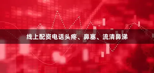 线上配资电话头疼、鼻塞、流清鼻涕