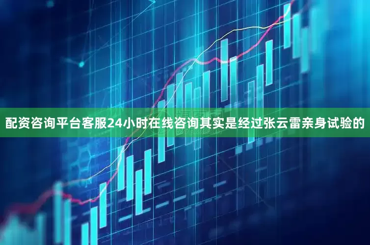 配资咨询平台客服24小时在线咨询其实是经过张云雷亲身试验的