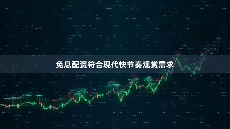 免息配资符合现代快节奏观赏需求