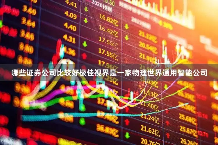 哪些证券公司比较好极佳视界是一家物理世界通用智能公司