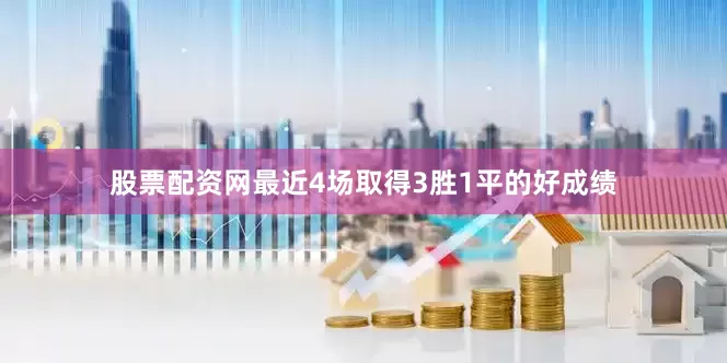 股票配资网最近4场取得3胜1平的好成绩